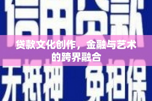 灌云贷款文化创作，金融与艺术的跨界融合
