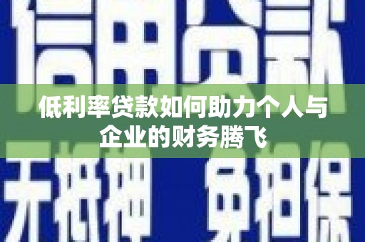 灌云低利率贷款如何助力个人与企业的财务腾飞