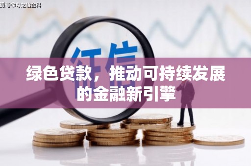 灌云绿色贷款，推动可持续发展的金融新引擎