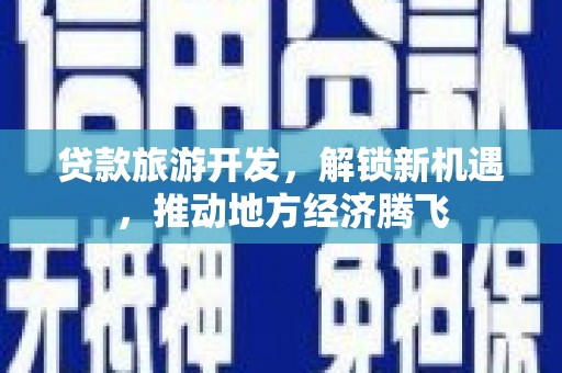 灌云贷款旅游开发，解锁新机遇，推动地方经济腾飞