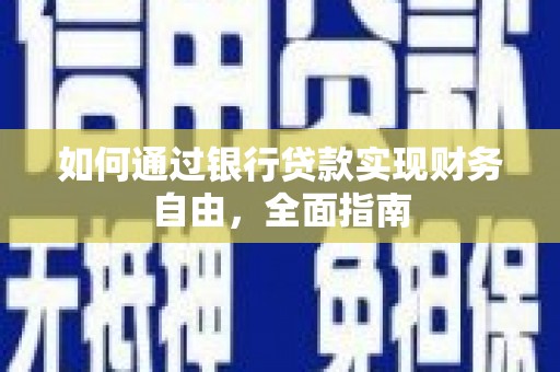 灌云如何通过银行贷款实现财务自由，全面指南