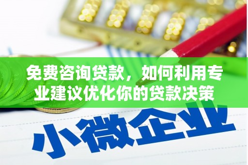 灌云免费咨询贷款，如何利用专业建议优化你的贷款决策