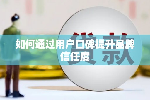 灌云如何通过用户口碑提升品牌信任度